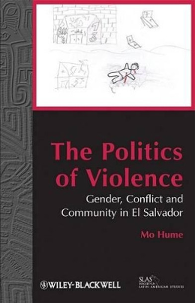 The Politics of Violence: Gender, Conflict and Community in El Salvador by Mo Hume 9781405192262