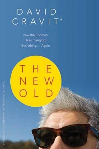 The New Old: How the Boomers Are Changing Everything...Again by David Cravit 9781550228434