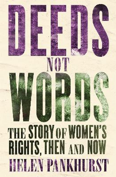 Deeds Not Words: The Story of Women's Rights - Then and Now by Helen Pankhurst 9781473646872