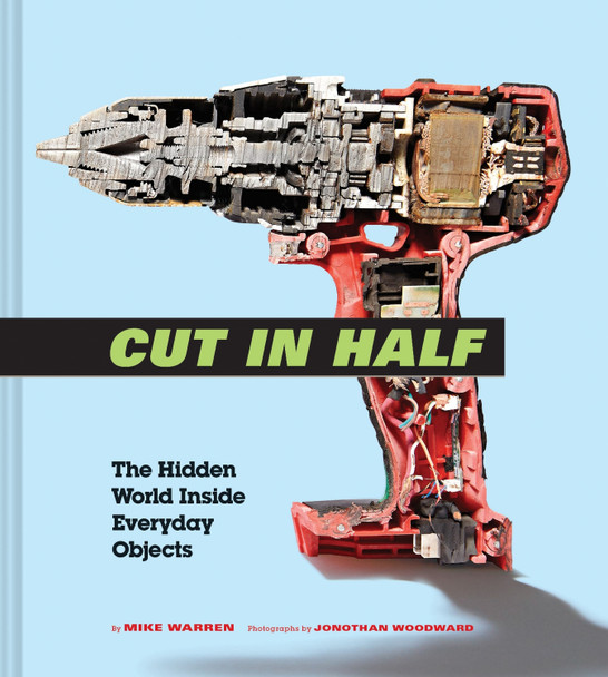 Cut in Half: The Hidden World Inside Everyday Objects by Mike Warren 9781452168623