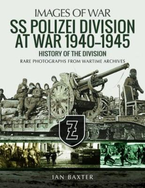 SS Polizei Division at War 1940 - 1945: History of the Division Ian Baxter 9781473890978