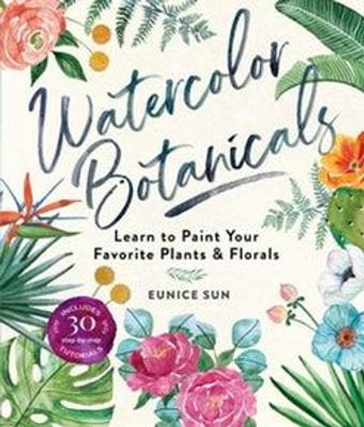 Watercolour Botanicals: Learn to Paint Your Favorite Plants and Florals Eunice Sun 9781454711049 Watercolour Botanicals: Learn to Paint Your Favorite Plants and Florals Eunice Sun 9781454711049