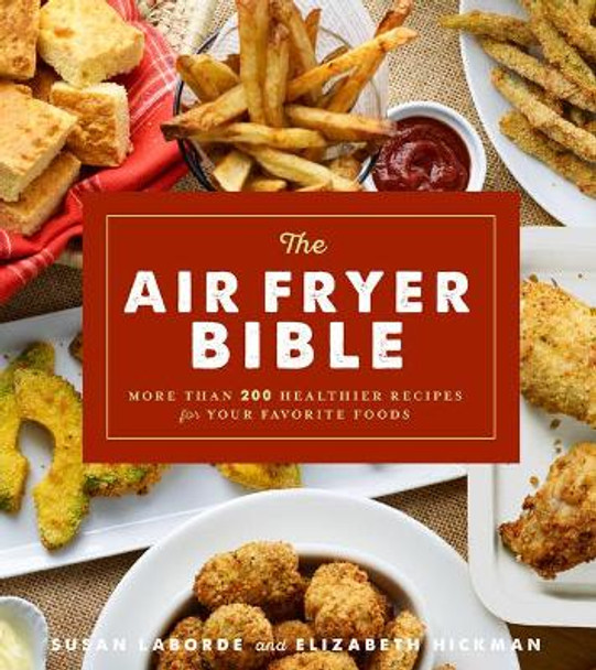 The Air Fryer Bible: More Than 200 Healthier Recipes for Favorite Dishes and Special Treats by Susan LaBorde 9781454927075