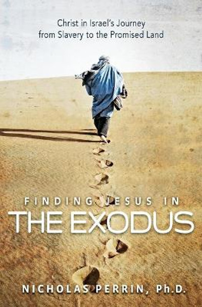 Finding Jesus in the Exodus: Christ in Israel's Journey from Slavery to the Promised Land by Nicholas Perrin 9781455560684