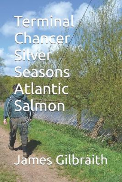 Terminal Chancer, Silver Seasons, Atlantic Salmon by James Gilbraith 9780993077104