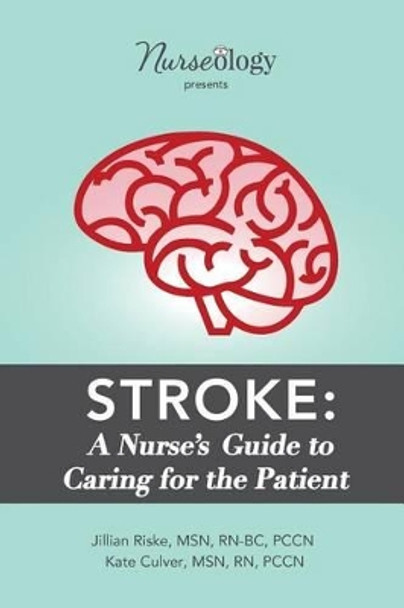Stroke: A Nurse's Guide to Caring for the Patient by Msn Rn-Bc Riske, Pccn 9780998111407