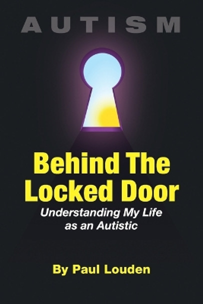 AUTISM - Behind The Locked Door: Understanding My Life as an Autistic by Paul Louden 9780998255002