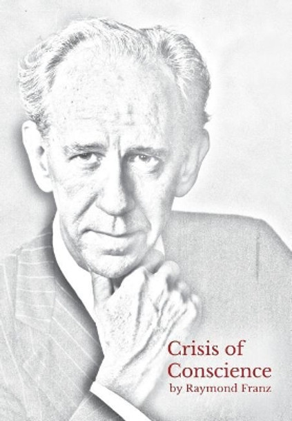 Crisis of Conscience: The story of the struggle between loyalty to God and loyalty to one's religion. by Raymond Franz 9780999499207