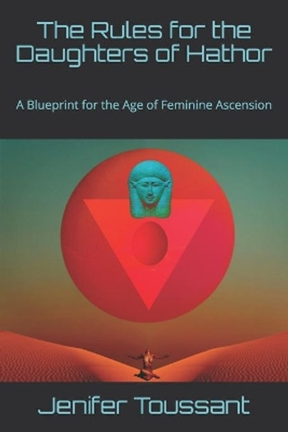 The Rules for the Daughters of Hathor: A Blueprint for the Age of Feminine Ascension by Jenifer Toussant 9781075843501