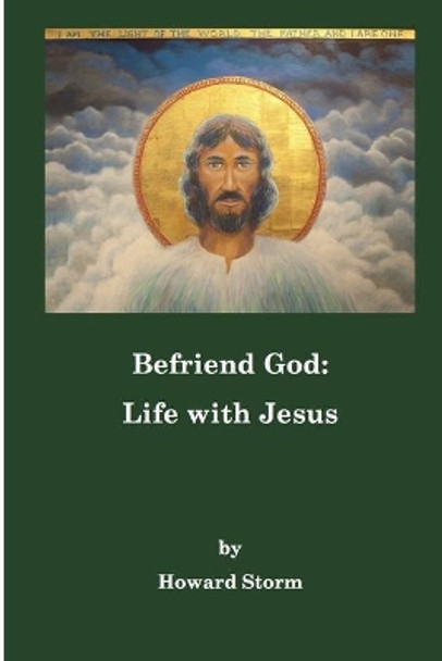 Befriend God: Life with Jesus by Howard Storm 9781079290929