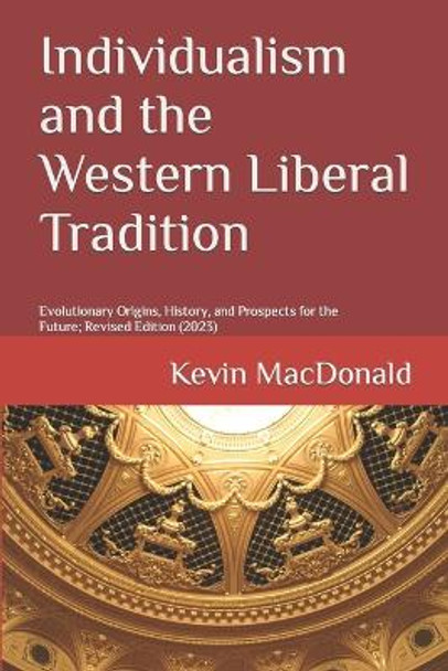 Individualism and the Western Liberal Tradition: Evolutionary Origins, History, and Prospects for the Future by Kevin MacDonald 9781089691488