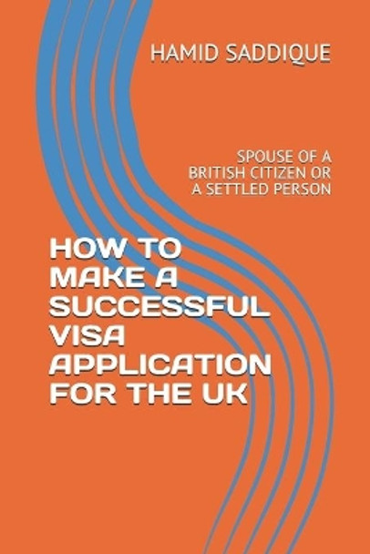 How to Make a Successful Visa Application for the UK: Spouse of a British Citizen or a Settled Person by Hamid Saddique 9781090486745