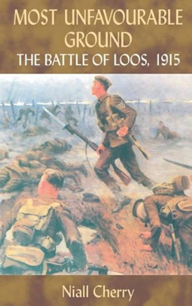 Most Unfavourable Ground: The Battle of Loos, 1915 by Niall Cherry 9781906033217