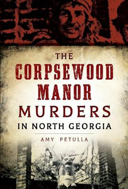 The Corpsewood Manor Murders of North Georgia by Amy Petulla 9781467119009