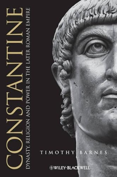 Constantine: Dynasty, Religion and Power in the Later Roman Empire by Timothy David Barnes 9781118782750