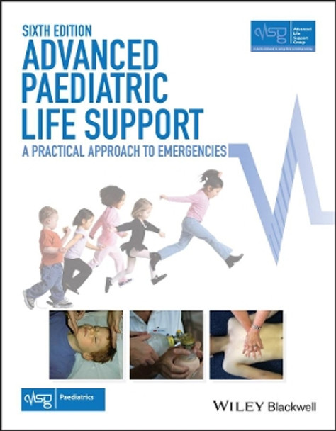 Advanced Paediatric Life Support: A Practical Approach to Emergencies by Advanced Life Support Group 9781118947647