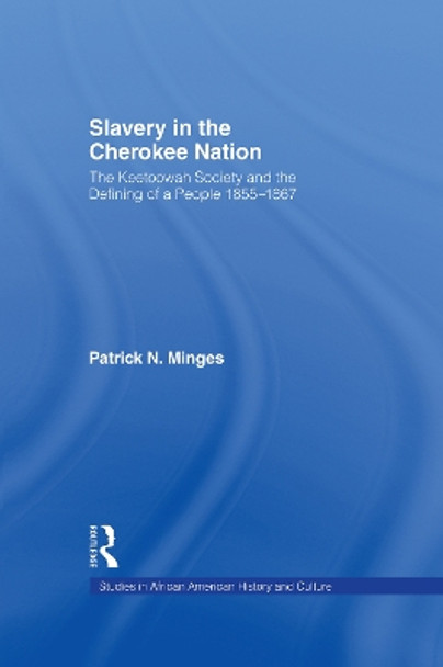 Slavery in the Cherokee Nation: The Keetoowah Society and the Defining of a People, 1855-1867 by Patrick Neal Minges 9781138982079