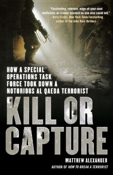 Kill or Capture: How a Special Operations Task Force Took Down a Notorious al Qaeda Terrorist by Matthew Alexander 9781250002051