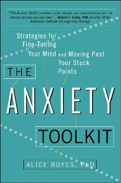 The Anxiety Toolkit: Strategies for Fine-Tuning Your Mind and Moving Past Your Stuck Points by Alice Boyes Ph D 9780399169250