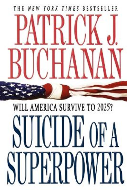 Suicide of a Superpower: Will America Survive to 2025? by Patrick J Buchanan 9781250004116