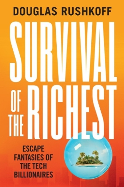 Survival of the Richest: The Tech Elite's Ultimate Exit Strategy by Douglas Rushkoff 9780393881066