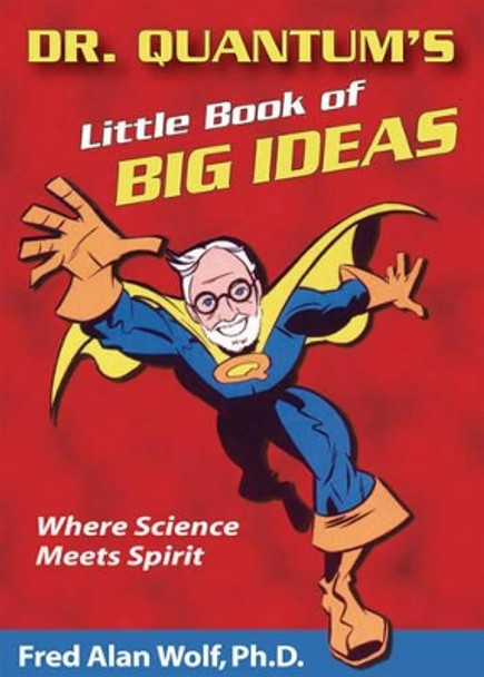 Dr. Quantum's Little Book of Big Ideas: Where Science Meets Spirit by Fred Alan Wolf 9781930491083