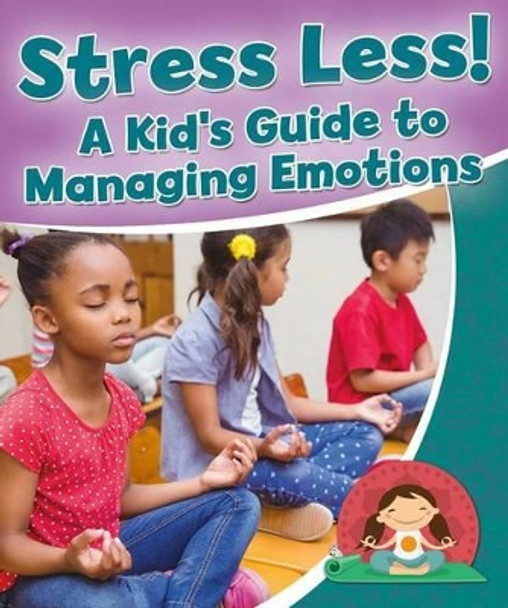 Stress Less A Kids Guide to Managing Emotions by Rebecca Sjonger 9780778718864