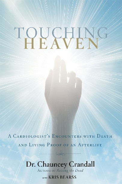 Touching Heaven: A Cardiologist's Encounters with Death and Living Proof of an Afterlife by Dr. Chauncey Crandall, IV 9781455562770