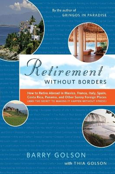 Retirement Without Borders: How to Retire Abroad--In Mexico, France, Italy, Spain, Costa Rica, Panama, and Other Sunny, Foreign Places (and the Secret to Making It Happen Without Stress) by Barry Golson 9780743297011