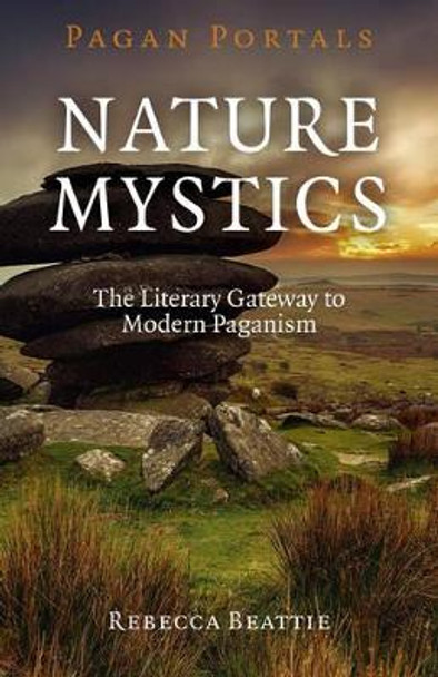 Nature Mystics: The Literary Gateway to Modern Paganism by Rebecca Beattie 9781782797999