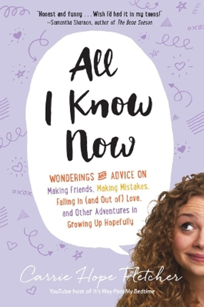 All I Know Now: Wonderings and Advice on Making Friends, Making Mistakes, Falling in (and Out Of) Love, and Other Adventures in Growing Up Hopefully by Carrie Hope Fletcher 9781615192946