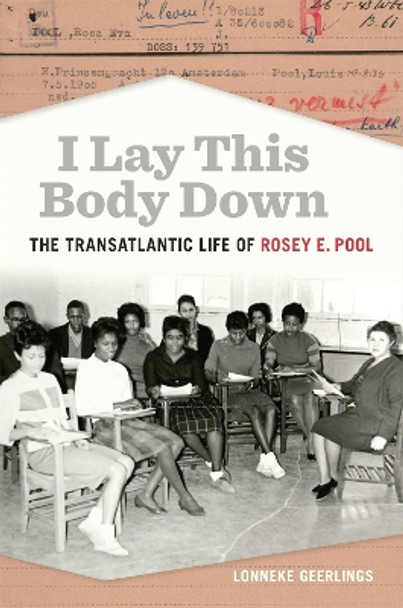 I Lay This Body Down: The Transatlantic Life of Rosey E. Pool by Lonneke Geerlings 9780820362076