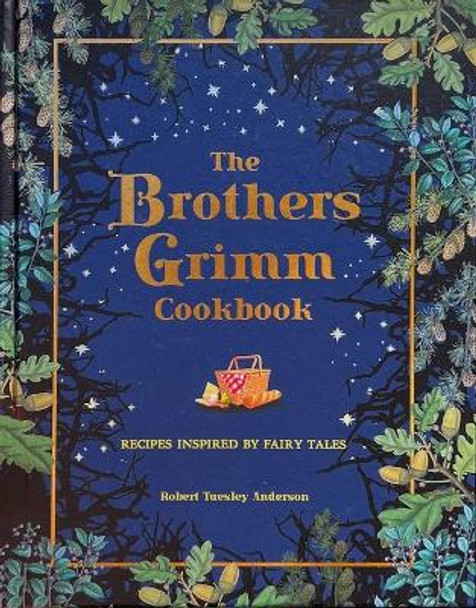 The Brothers Grimm Cookbook: Recipes Inspired by Fairy Tales by Robert Tuesley Anderson 9781667200811