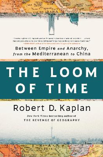 The Loom of Time: Between Empire and Anarchy, from the Mediterranean to China by Robert D. Kaplan 9780593242797