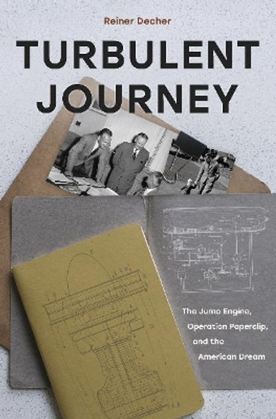 Turbulent Journey: The Jumo Engine, Operation Paperclip and the American Dream by Reiner Decher 9780764363559