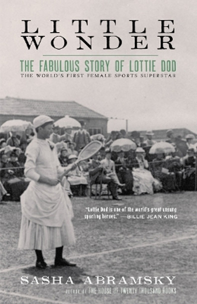 Little Wonder: The Fabulous Story of Lottie Dod, the World's First Female Sports Superstar by Sasha Abramsky 9781617758195