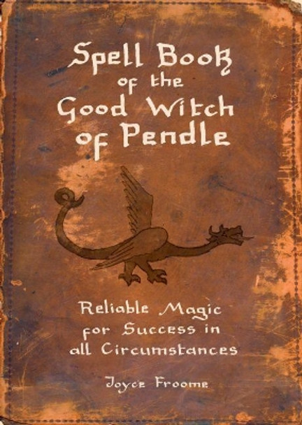 Spell book of the Good Witch of Pendle: Reliable magic for Success in all Circumstances by Joyce Froome 9781910837184