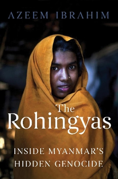 The Rohingyas: Inside Myanmar's Hidden Genocide by Azeem Ibrahim 9781849049733