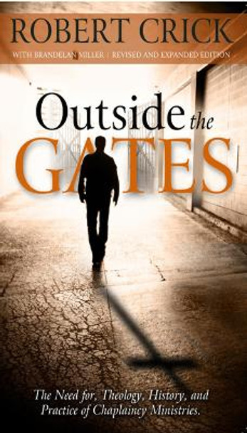 Outside the Gates: The Need for Theology, History, and Practice of Chaplaincy Ministries by Robert Crick 9781935245575