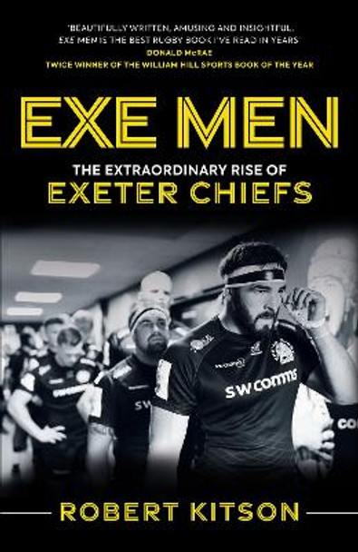 Exe Men: The Extraordinary Rise of the Exeter Chiefs by Rob Kitson 9781913538712