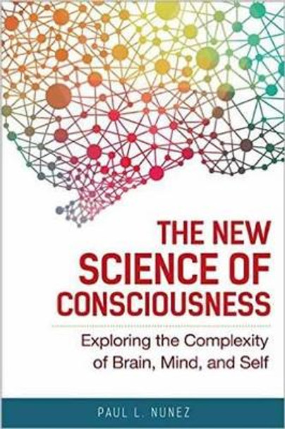The New Science of Consciousness: Exploring the Complexity of Brain, Mind, and Self by Paul L. Nunez 9781633882195