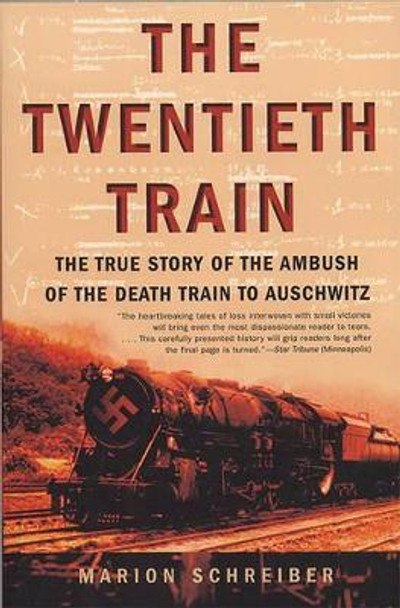 The Twentieth Train: The True Story of the Ambush of the Death Train to Auschwitz by Marion Schreiber 9780802141859