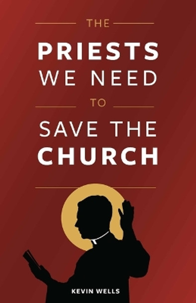 The Priests We Need to Save the Church by Kevin Wells 9781644130322