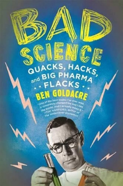 Bad Science: Quacks, Hacks, and Big Pharma Flacks by Ben Goldacre 9780865479180