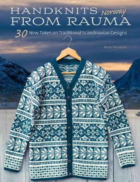 Handknits from Rauma, Norway: 30 New Takes on Traditional Norwegian Designs by Bente Presterud 9781646011032