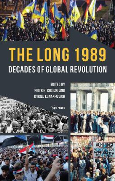 The Long 1989: Decades of Global Revolution by Piotr H. Kosicki