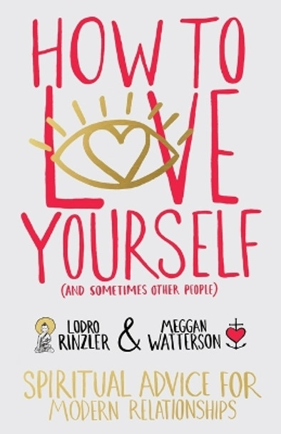 How to love yourself (and sometimes other people): Spiritual Advice for Modern Relationships by Meggan Watterson 9781401946692