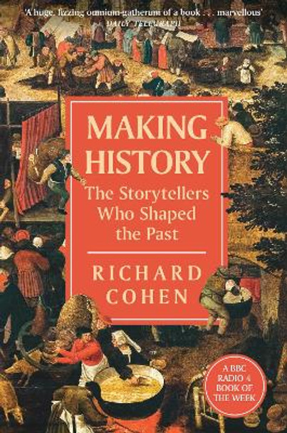 Making History: The Storytellers Who Shaped the Past by Richard Cohen 9781474615792