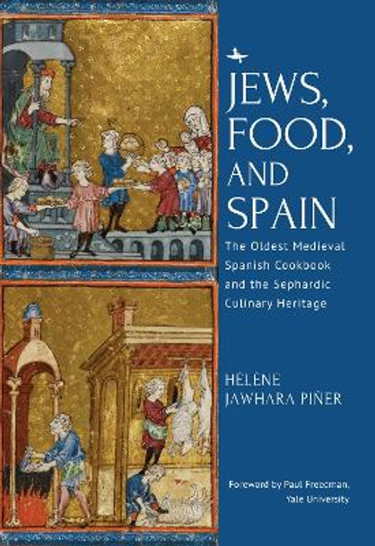 Jews, Food, and Spain: The Oldest Medieval Spanish Cookbook and the Sephardic Culinary Heritage by Hélène Jawhara Piñer 9781644699188