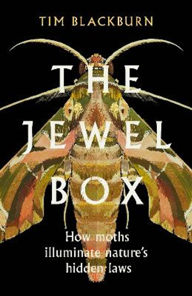 The Jewel Box: How Moths Illuminate Nature's Hidden Rules by Tim Blackburn 9781642832730